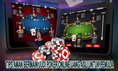 Tips Aman Bermain Judi Poker Online Uang Asli Untuk Pemula
